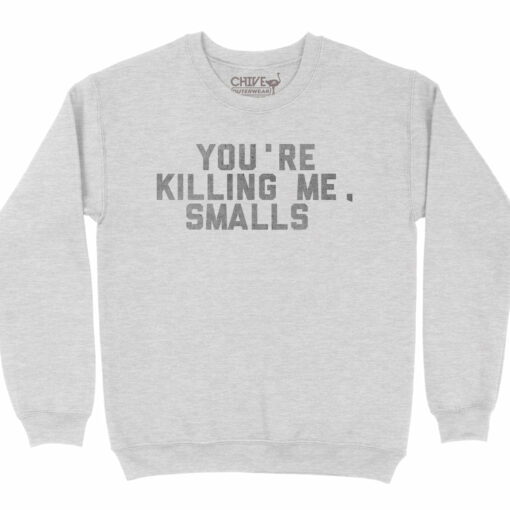 You're Killing Me Smalls Unisex Pullover Crewneck