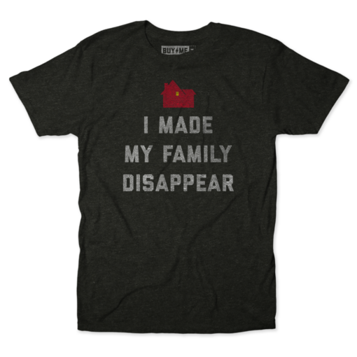 Made My Family Disappear Tee